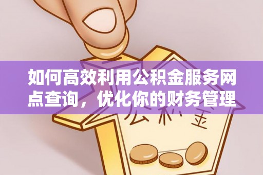 上城如何高效利用公积金服务网点查询，优化你的财务管理