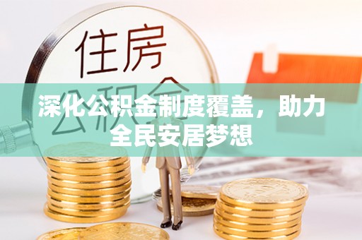 上城深化公积金制度覆盖，助力全民安居梦想