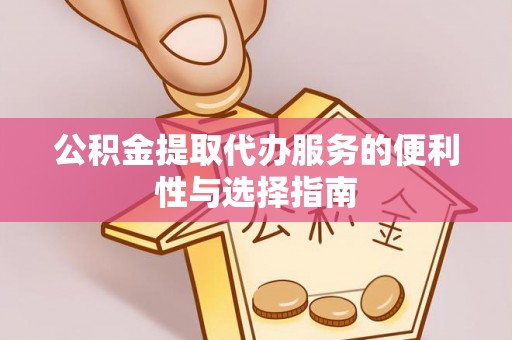 上城公积金提取代办服务的便利性与选择指南