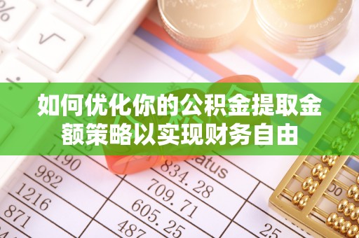 上城如何优化你的公积金提取金额策略以实现财务自由