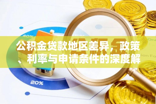 上城公积金贷款地区差异，政策、利率与申请条件的深度解析