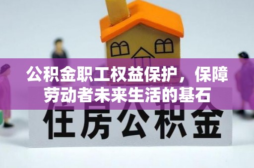 上城公积金职工权益保护，保障劳动者未来生活的基石