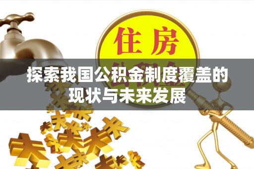 上城探索我国公积金制度覆盖的现状与未来发展