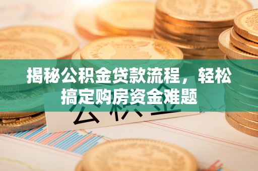 上城揭秘公积金贷款流程，轻松搞定购房资金难题