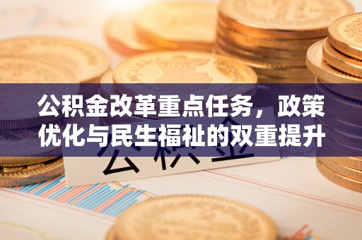 上城公积金改革重点任务，政策优化与民生福祉的双重提升