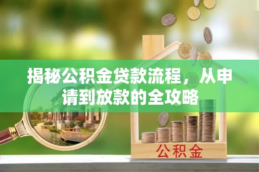 上城揭秘公积金贷款流程，从申请到放款的全攻略