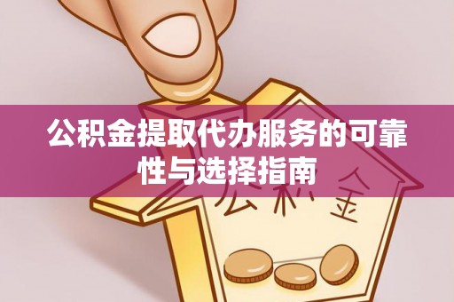 上城公积金提取代办服务的可靠性与选择指南