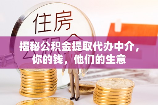 上城揭秘公积金提取代办中介，你的钱，他们的生意