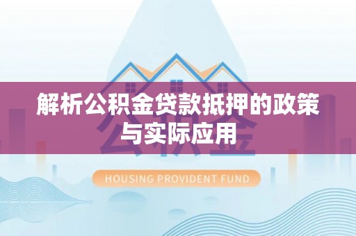 上城解析公积金贷款抵押的政策与实际应用