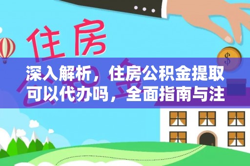 上城深入解析，住房公积金提取可以代办吗，全面指南与注意事项