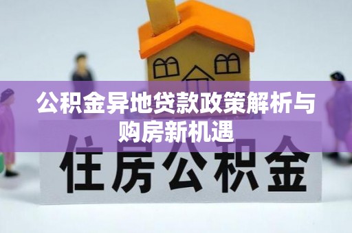 上城公积金异地贷款政策解析与购房新机遇