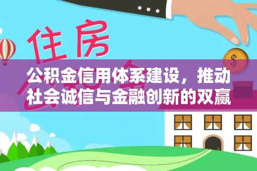 上城公积金信用体系建设，推动社会诚信与金融创新的双赢之道