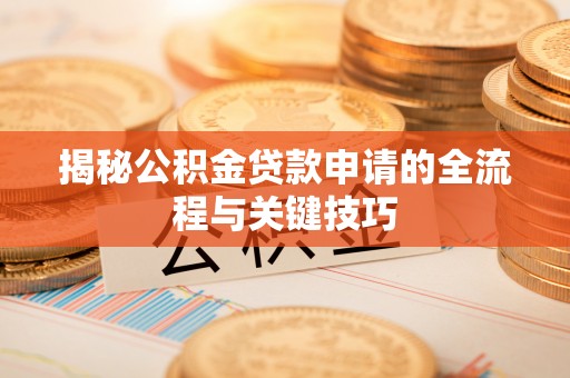 上城揭秘公积金贷款申请的全流程与关键技巧
