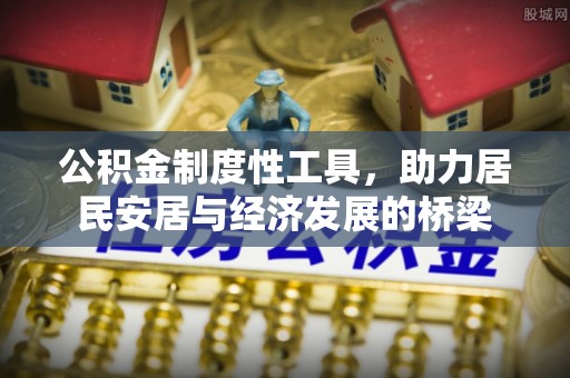 上城公积金制度性工具，助力居民安居与经济发展的桥梁