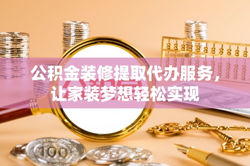 上城公积金装修提取代办服务，让家装梦想轻松实现