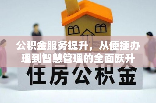 上城公积金服务提升，从便捷办理到智慧管理的全面跃升