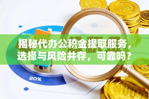 上城揭秘代办公积金提取服务，选择与风险并存，可靠吗？