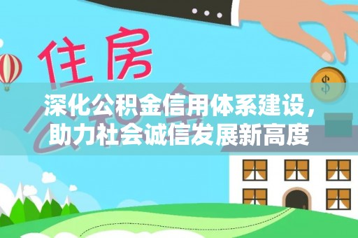 上城深化公积金信用体系建设，助力社会诚信发展新高度