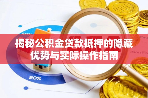 上城揭秘公积金贷款抵押的隐藏优势与实际操作指南