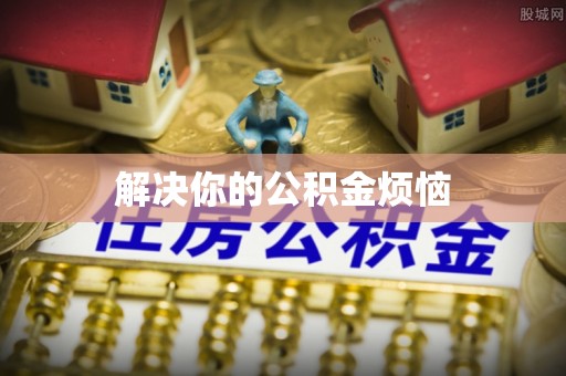 上城解决你的公积金烦恼