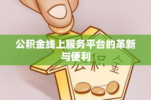 上城公积金线上服务平台的革新与便利