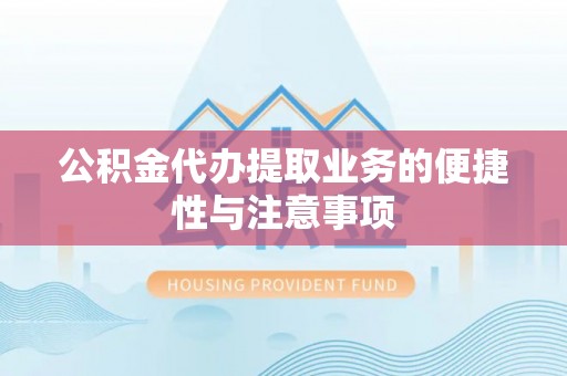 上城公积金代办提取业务的便捷性与注意事项