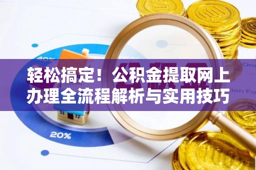 上城轻松搞定！公积金提取网上办理全流程解析与实用技巧