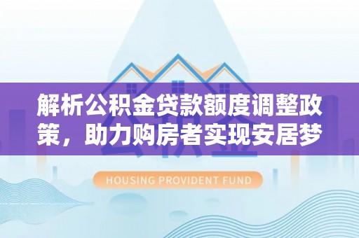 上城解析公积金贷款额度调整政策，助力购房者实现安居梦想