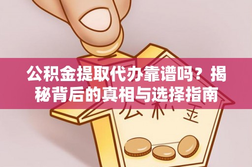 上城公积金提取代办靠谱吗？揭秘背后的真相与选择指南
