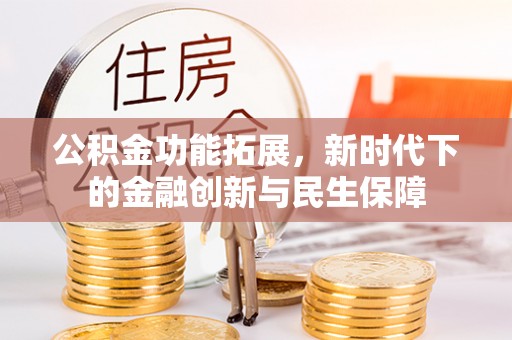 上城公积金功能拓展，新时代下的金融创新与民生保障