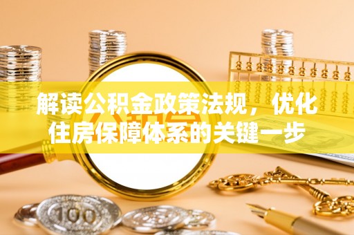 上城解读公积金政策法规，优化住房保障体系的关键一步