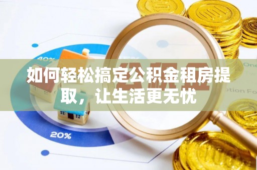 上城如何轻松搞定公积金租房提取，让生活更无忧