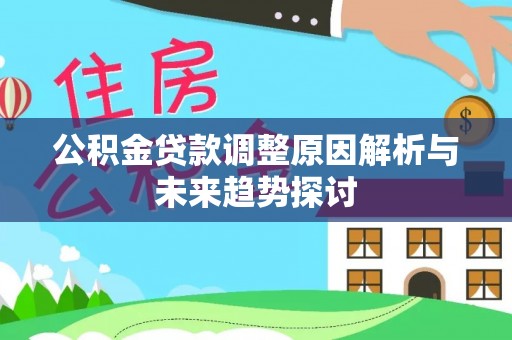 上城公积金贷款调整原因解析与未来趋势探讨