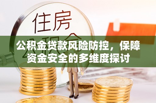 上城公积金贷款风险防控，保障资金安全的多维度探讨