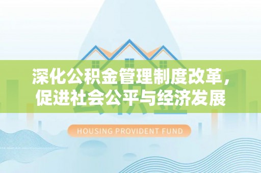 上城深化公积金管理制度改革，促进社会公平与经济发展