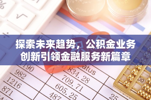 上城探索未来趋势，公积金业务创新引领金融服务新篇章