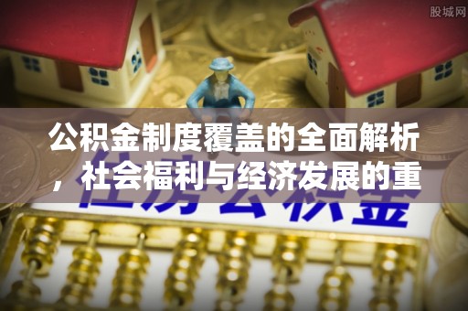 上城公积金制度覆盖的全面解析，社会福利与经济发展的重要纽带