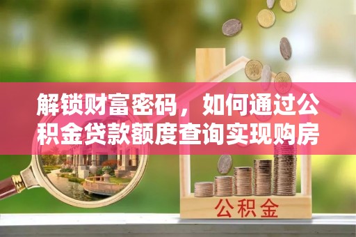 上城解锁财富密码，如何通过公积金贷款额度查询实现购房梦想