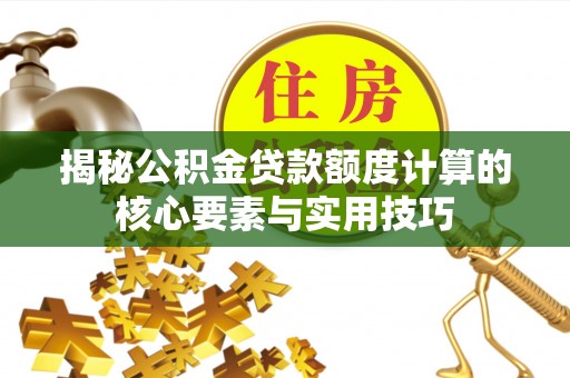 上城揭秘公积金贷款额度计算的核心要素与实用技巧