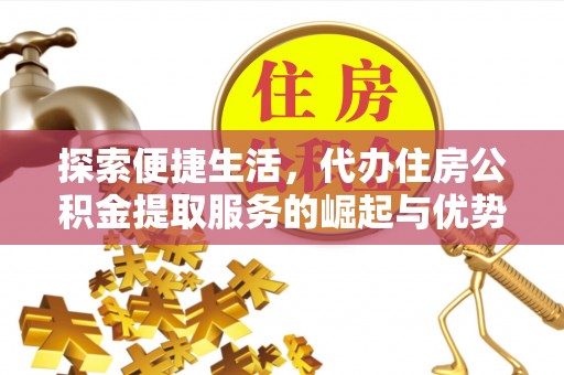 上城探索便捷生活，代办住房公积金提取服务的崛起与优势