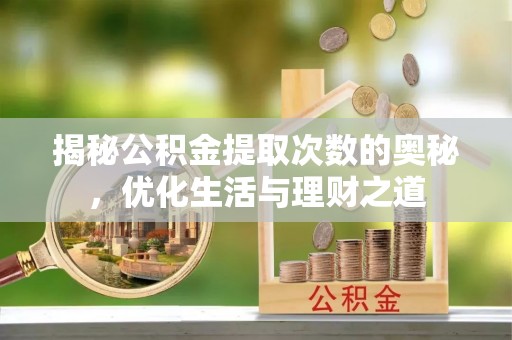 上城揭秘公积金提取次数的奥秘，优化生活与理财之道