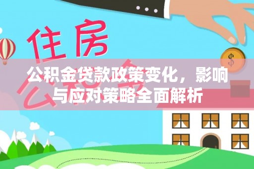 上城公积金贷款政策变化，影响与应对策略全面解析