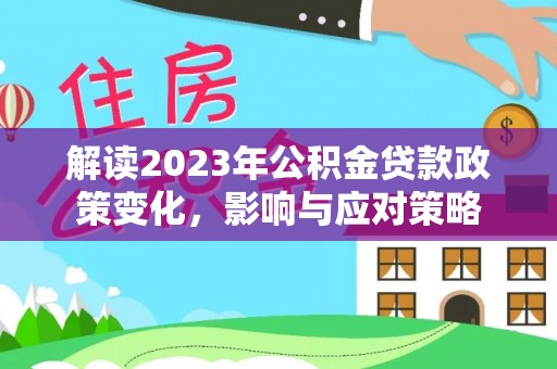 上城解读2023年公积金贷款政策变化，影响与应对策略