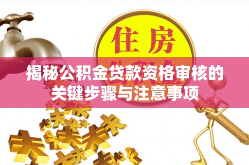 上城揭秘公积金贷款资格审核的关键步骤与注意事项