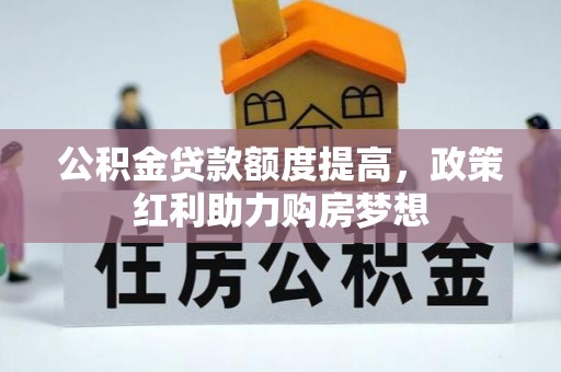 上城公积金贷款额度提高，政策红利助力购房梦想