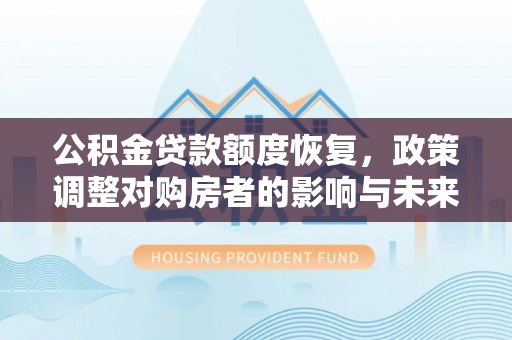 上城公积金贷款额度恢复，政策调整对购房者的影响与未来展望