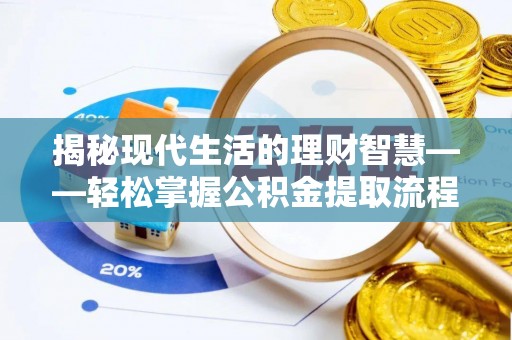 上城揭秘现代生活的理财智慧——轻松掌握公积金提取流程的实用指南