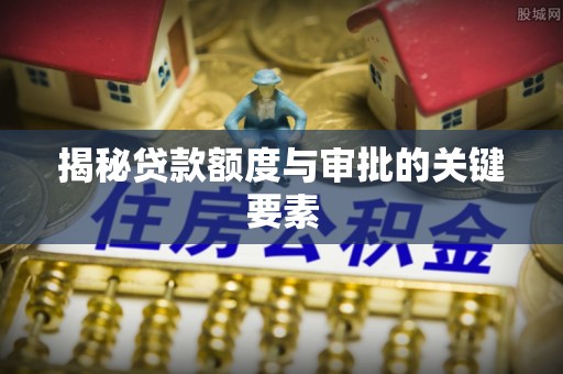 上城揭秘贷款额度与审批的关键要素