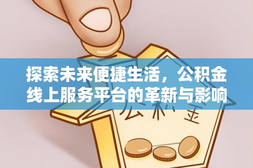 上城探索未来便捷生活，公积金线上服务平台的革新与影响