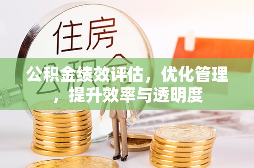 上城公积金绩效评估，优化管理，提升效率与透明度